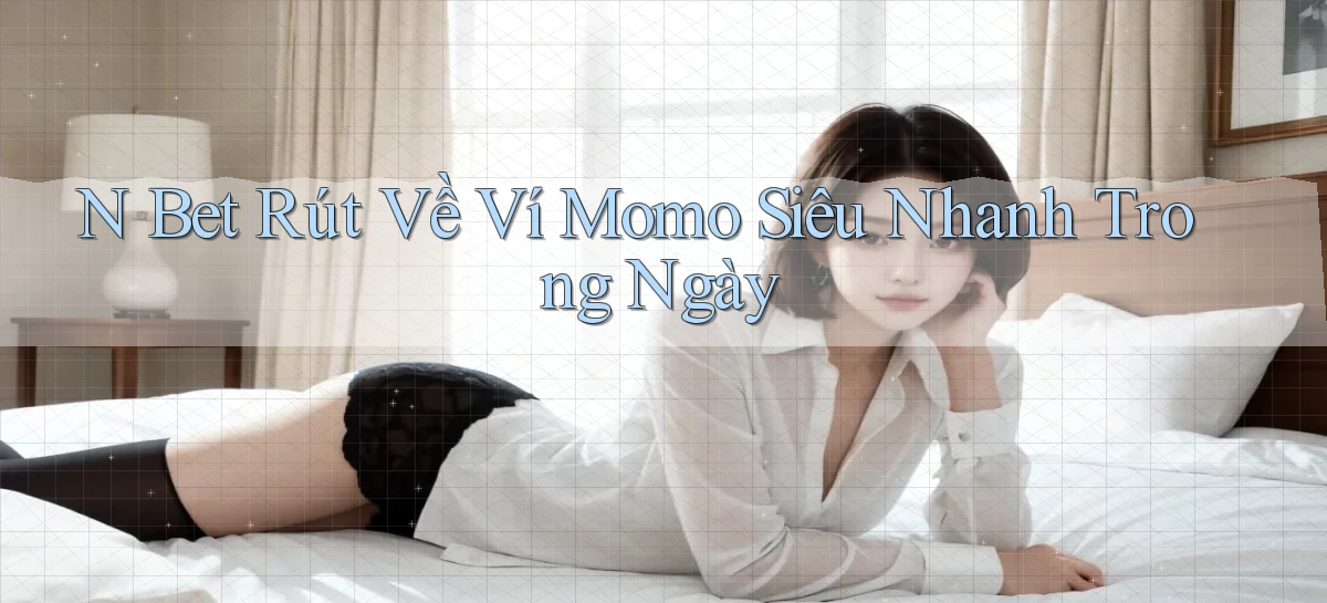 n bet rút về ví momo siêu nhanh trong ngày
