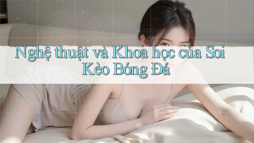 Nghệ thuật và Khoa học của Soi Kèo Bóng Đá Nghệ thuật và Khoa học của Soi Kèo Bóng Đá