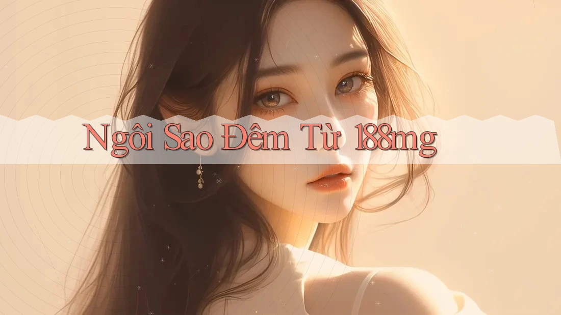 Ngôi Sao Đêm Từ 188mg Ngôi Sao Đêm Từ 188mg