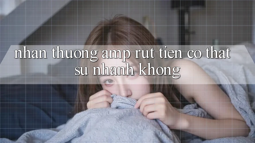 Nhận thưởng & rút tiền có thật sự nhanh không? Nhận thưởng & rút tiền có thật sự nhanh không?