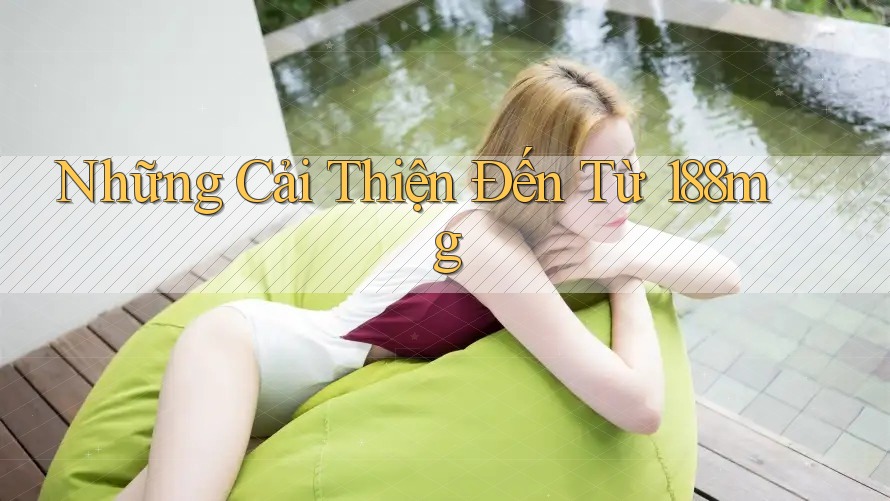 Những Cải Thiện Đến Từ 188mg Những Cải Thiện Đến Từ 188mg