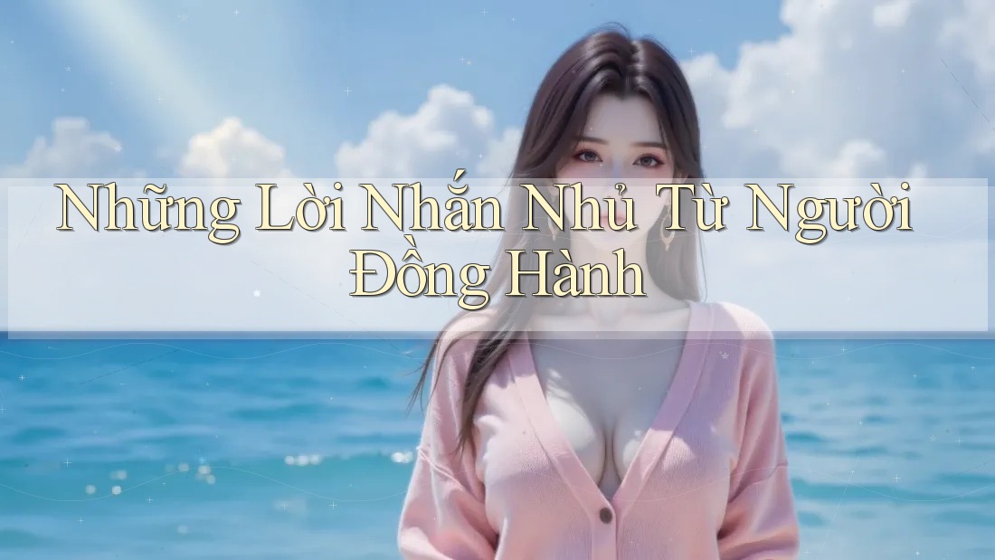 Những Lời Nhắn Nhủ Từ Người Đồng Hành Những Lời Nhắn Nhủ Từ Người Đồng Hành