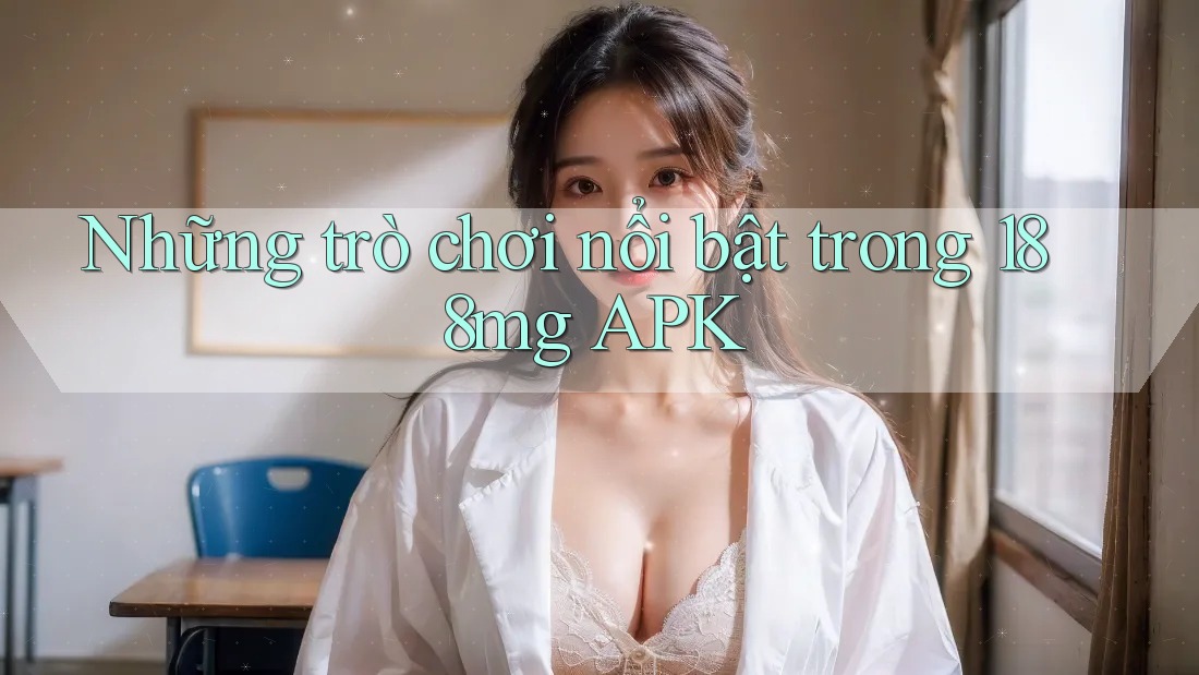 Những trò chơi nổi bật trong 188mg APK Những trò chơi nổi bật trong 188mg APK