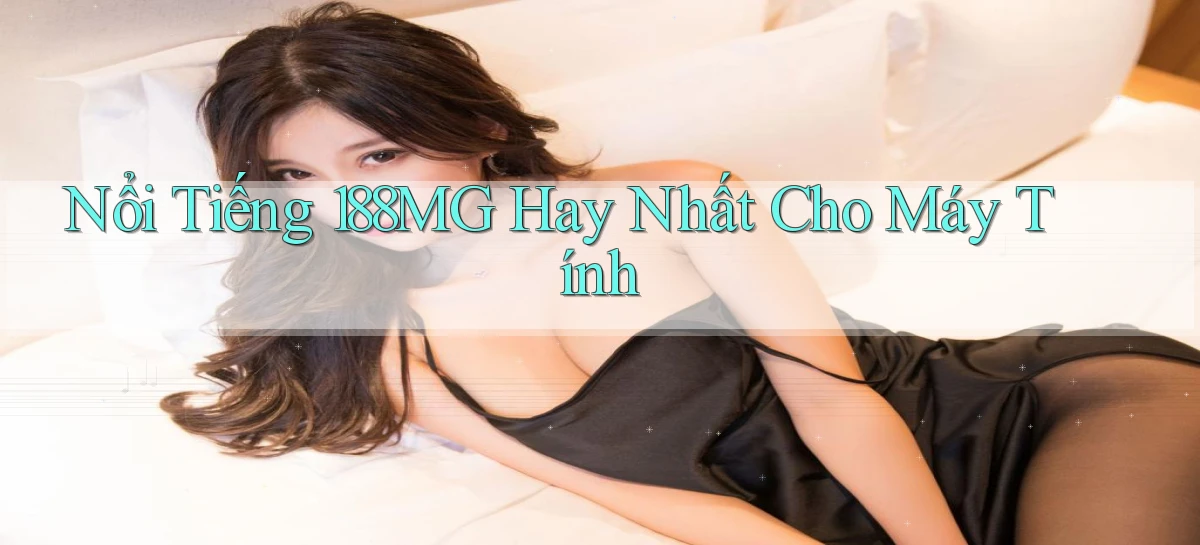 nổi tiếng 188mg hay nhất cho máy tính