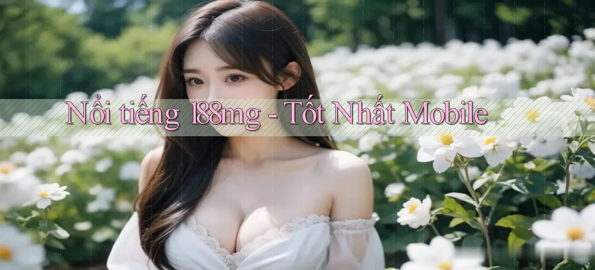 nổi tiếng 188mg tốt nhất mobile