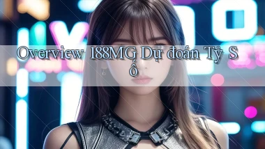 overview 188mg dự đoán tỷ số