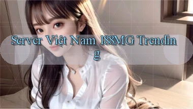 server việt nam 188mg trending