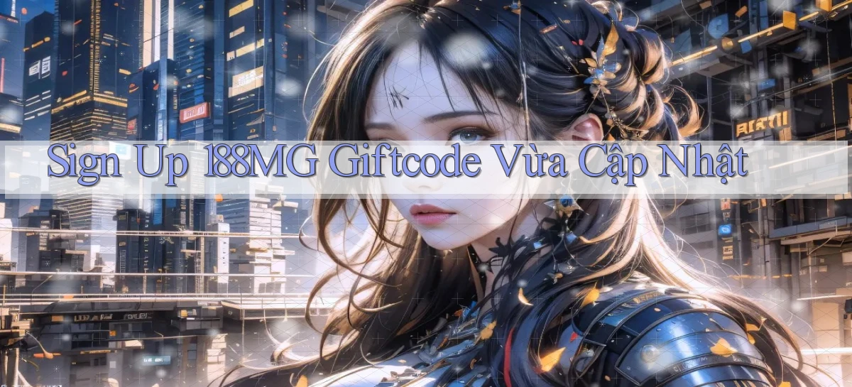 sign up 188mg giftcode vừa cập nhật