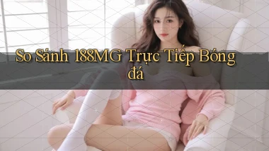 so sánh 188mg trực tiếp bóng đá