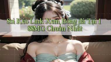soi kèo link xem bóng đá tại 188mg chuẩn nhất