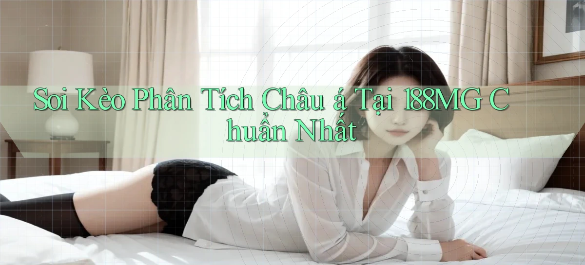 soi kèo phân tích châu á tại 188mg chuẩn nhất