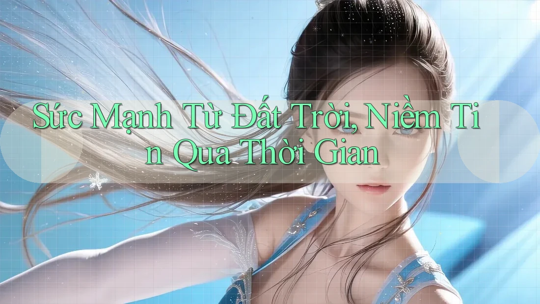 Sức Mạnh Từ Đất Trời, Niềm Tin Qua Thời Gian