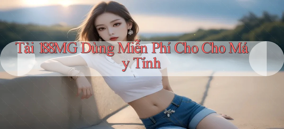 tải 188mg dùng miễn phí cho cho máy tính