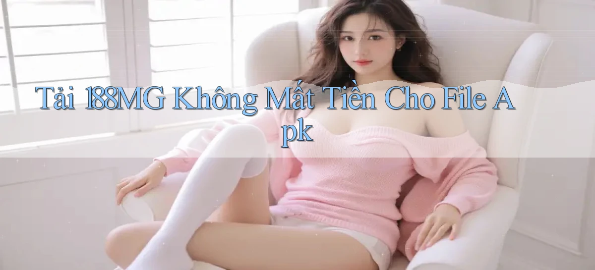 tải 188mg không mất tiền cho file apk