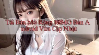 tải bản mở rộng 188mg bản android vừa cập nhật