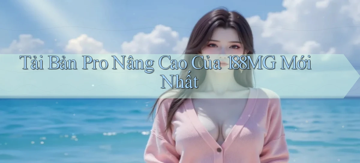 tải bản pro nâng cao của 188mg mới nhất