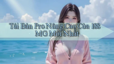 tải bản pro nâng cao của 188mg mới nhất