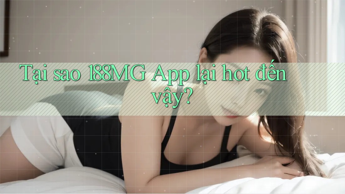 Tại sao 188MG App lại hot đến vậy? Tại sao 188MG App lại hot đến vậy?