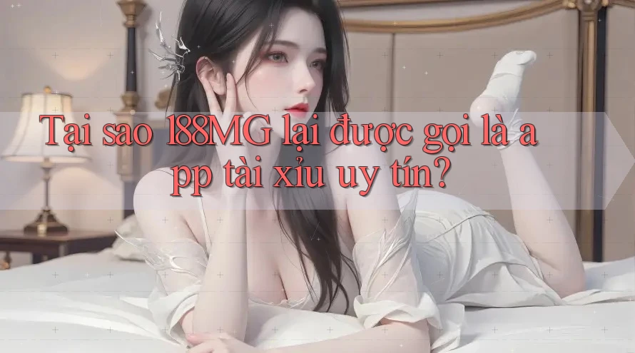 Tại sao 188MG lại được gọi là app tài xỉu uy tín? Tại sao 188MG lại được gọi là app tài xỉu uy tín?