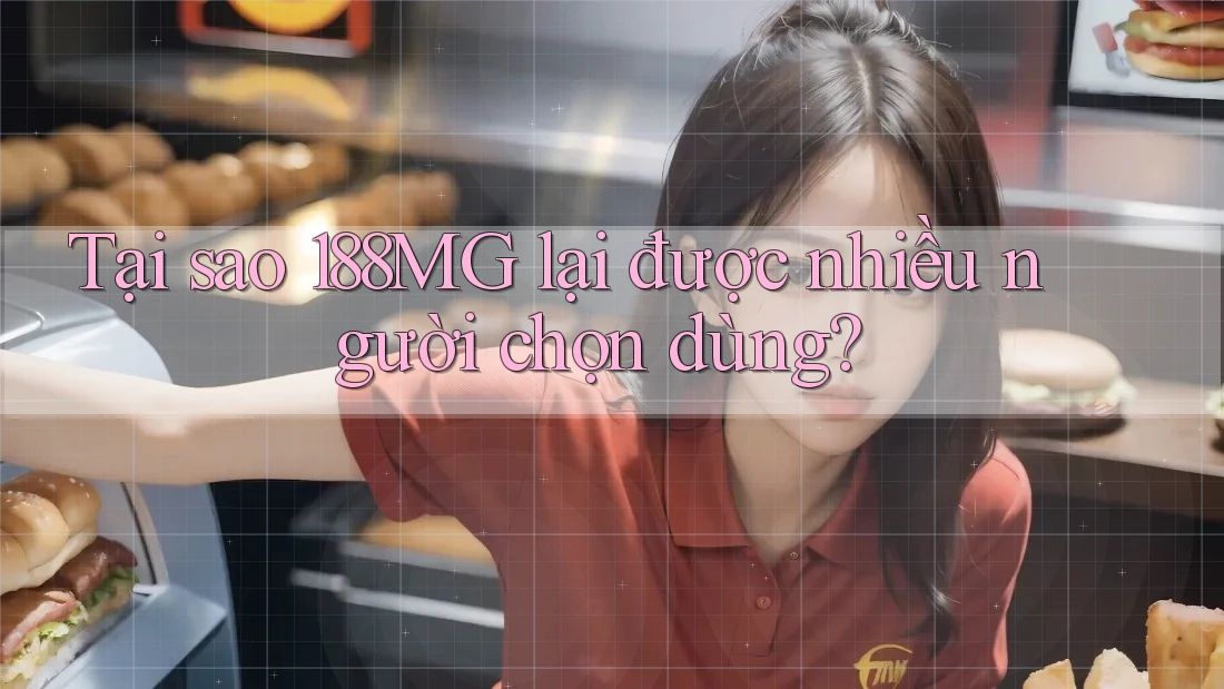 Tại sao 188MG lại được nhiều người chọn dùng?