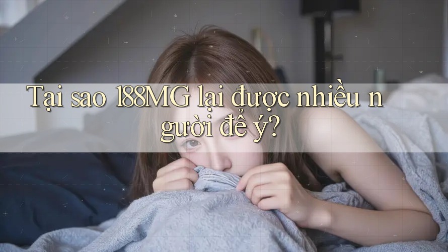Tại sao 188MG lại được nhiều người để ý? Tại sao 188MG lại được nhiều người để ý?