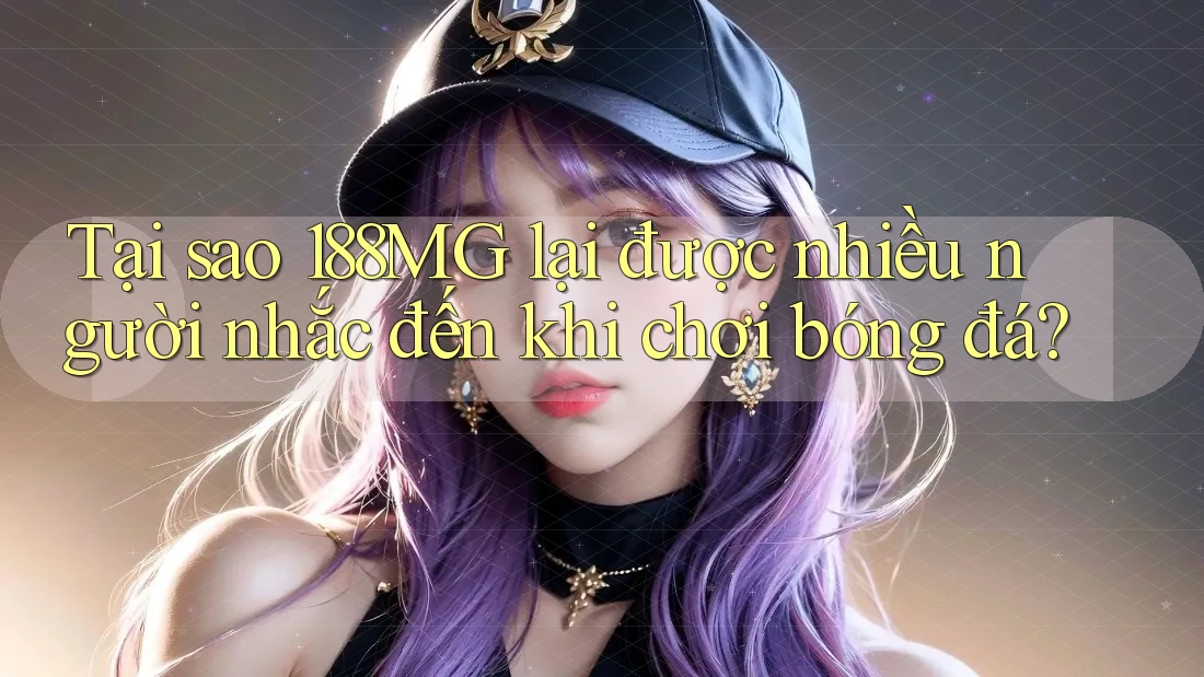 Tại sao 188MG lại được nhiều người nhắc đến khi chơi bóng đá? Tại sao 188MG lại được nhiều người nhắc đến khi chơi bóng đá?