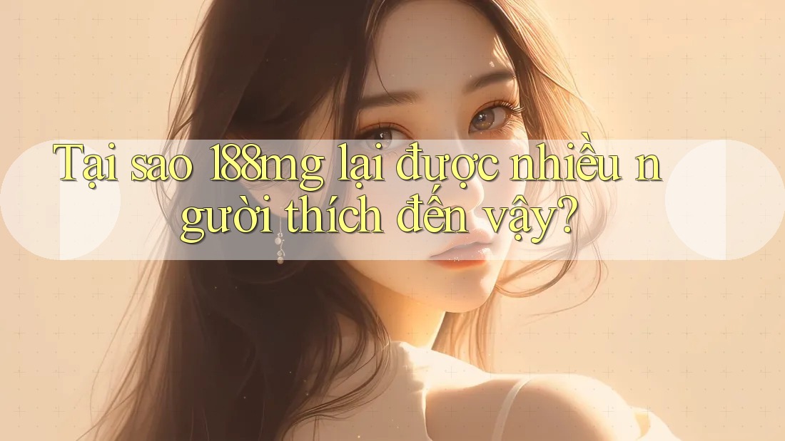 Tại sao 188MG lại được nhiều người thích đến vậy? Tại sao 188MG lại được nhiều người thích đến vậy?