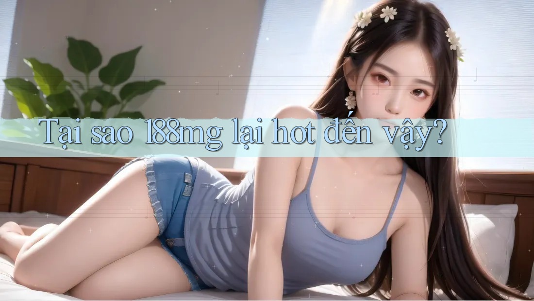 Tại sao 188MG lại hot đến vậy? Tại sao 188MG lại hot đến vậy?