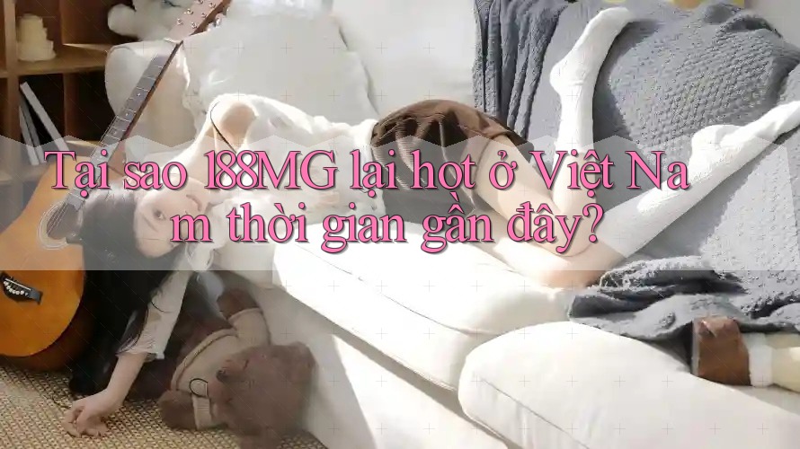 Tại sao 188MG lại hot ở Việt Nam thời gian gần đây? Tại sao 188MG lại hot ở Việt Nam thời gian gần đây?