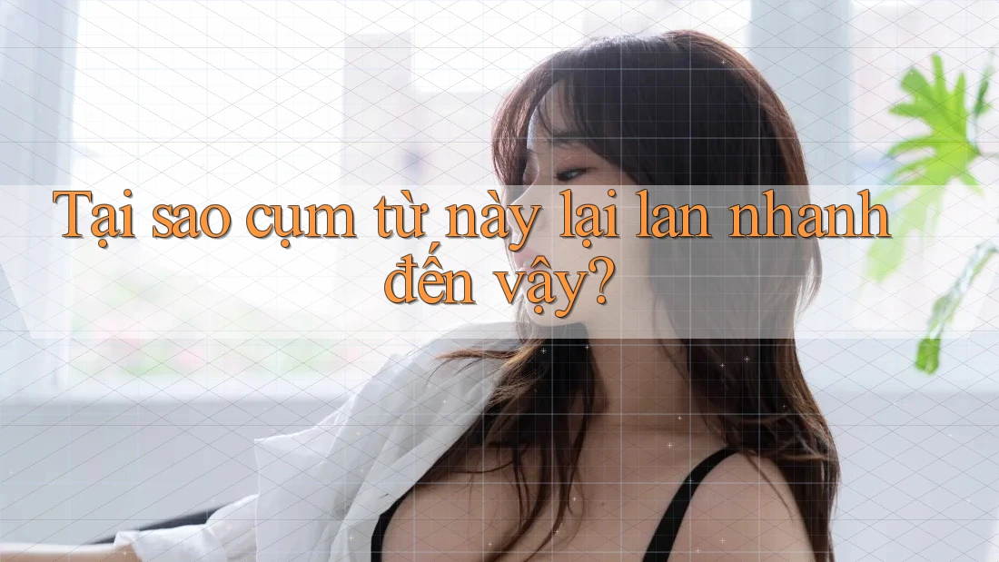 Tại sao cụm từ này lại lan nhanh đến vậy? Tại sao cụm từ này lại lan nhanh đến vậy?