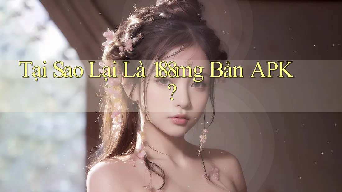 Tại Sao Lại Là 188mg Bản APK?