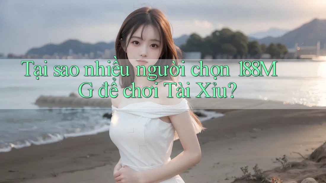 Tại sao nhiều người chọn 188MG để chơi Tài Xỉu? Tại sao nhiều người chọn 188MG để chơi Tài Xỉu?