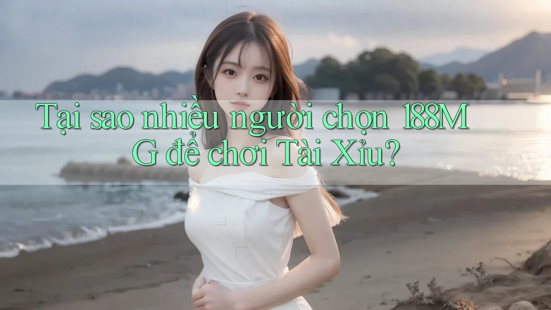 Tại sao nhiều người chọn 188MG để chơi Tài Xỉu? Tại sao nhiều người chọn 188MG để chơi Tài Xỉu?