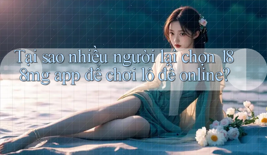 Tại sao nhiều người lại chọn 188mg app để chơi lô đề online? Tại sao nhiều người lại chọn 188mg app để chơi lô đề online?