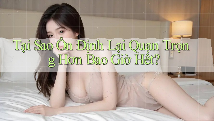 Tại Sao Ổn Định Lại Quan Trọng Hơn Bao Giờ Hết?