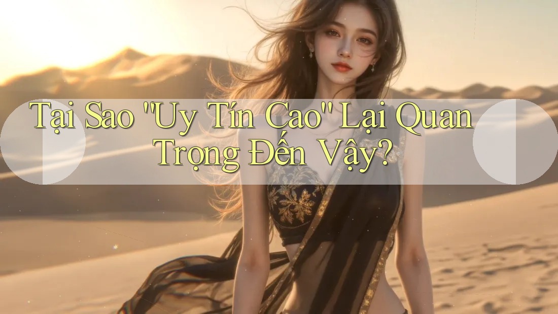 Tại Sao “Uy Tín Cao” Lại Quan Trọng Đến Vậy? Tại Sao “Uy Tín Cao” Lại Quan Trọng Đến Vậy?