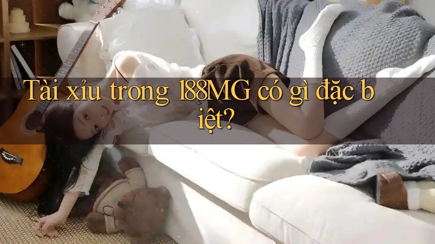 Tài xỉu trong 188MG có gì đặc biệt? Tài xỉu trong 188MG có gì đặc biệt?