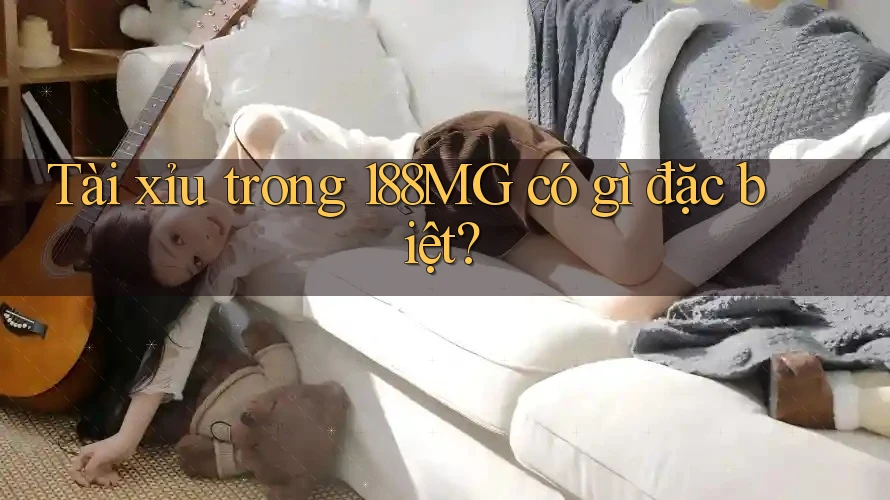 Tài xỉu trong 188MG có gì đặc biệt?