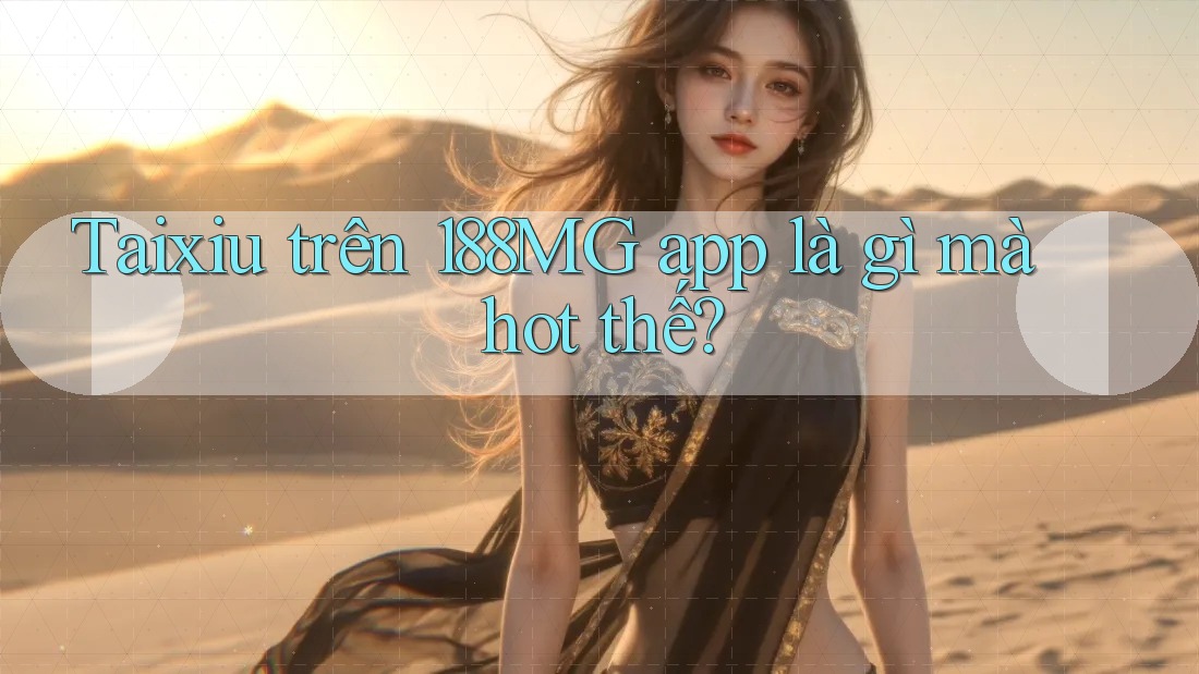 Taixiu trên 188MG app là gì mà hot thế? Taixiu trên 188MG app là gì mà hot thế?