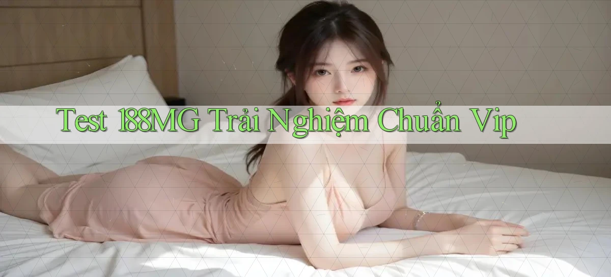test 188mg trải nghiệm chuẩn vip