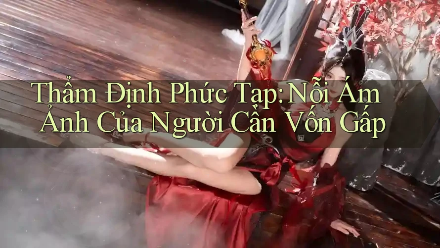 Thẩm Định Phức Tạp: Nỗi Ám Ảnh Của Người Cần Vốn Gấp