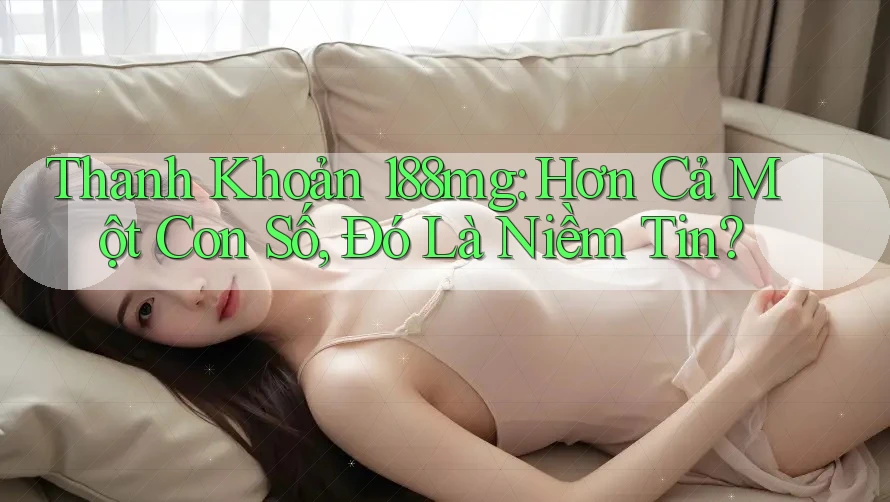 Thanh Khoản 188mg: Hơn Cả Một Con Số, Đó Là Niềm Tin?