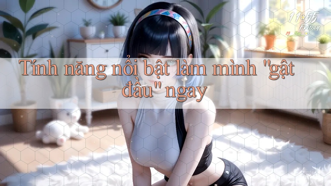 Tính năng nổi bật làm mình “gật đầu” ngay Tính năng nổi bật làm mình “gật đầu” ngay
