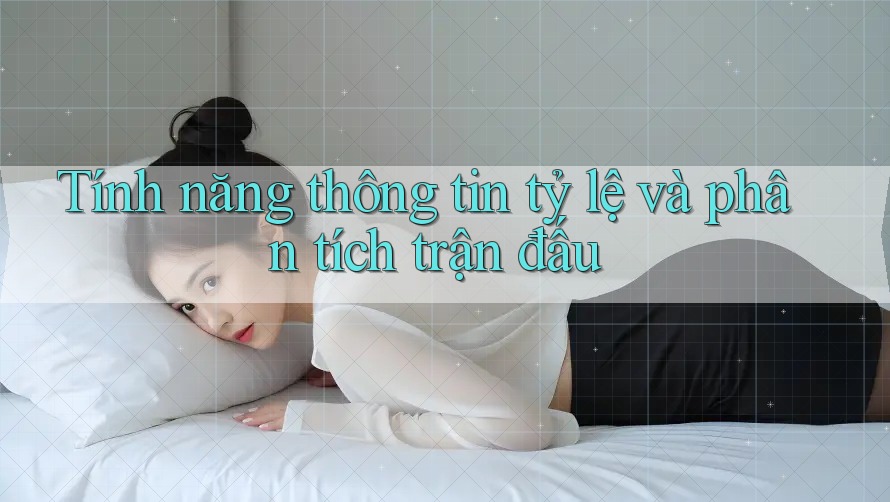 Tính năng thông tin tỷ lệ và phân tích trận đấu Tính năng thông tin tỷ lệ và phân tích trận đấu