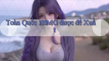 toàn quốc 188mg được đề xuất