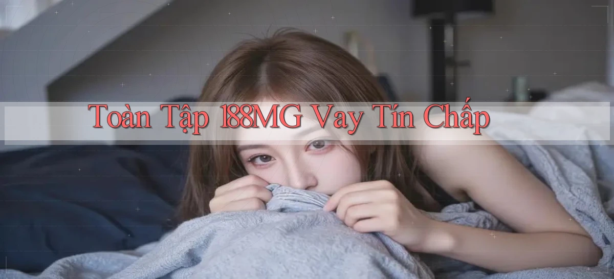 toàn tập 188mg vay tín chấp