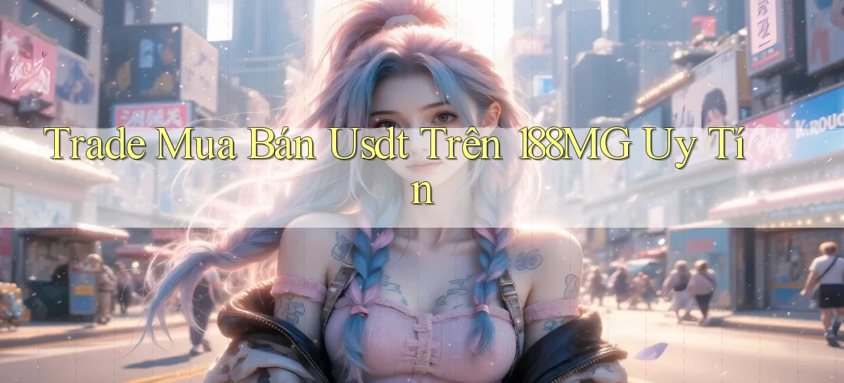 trade mua bán usdt trên 188mg uy tín
