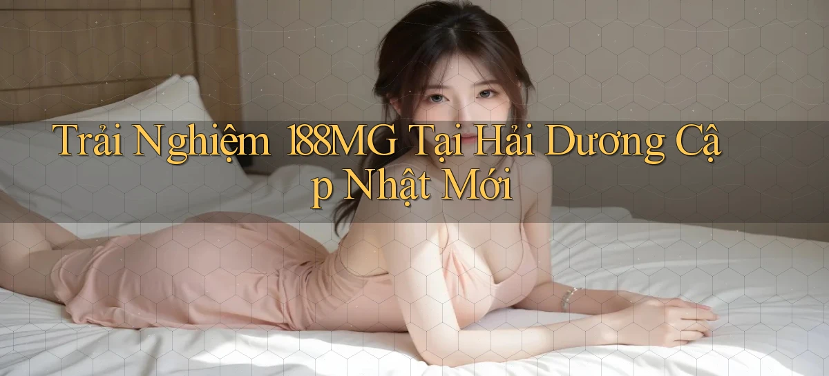 trải nghiệm 188mg tại Hải Dương cập nhật mới
