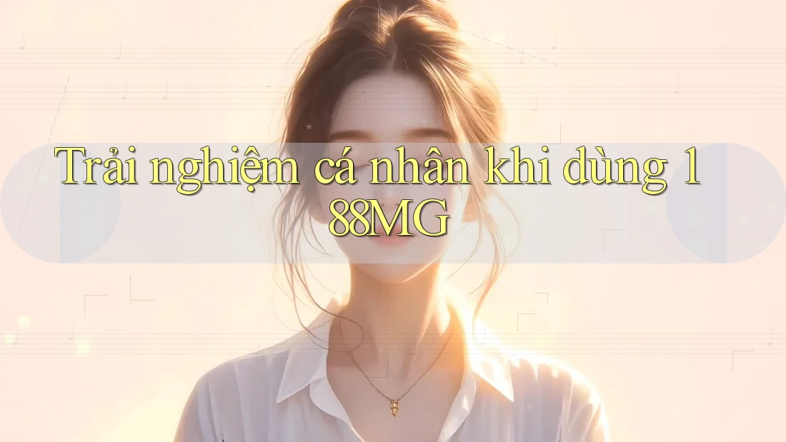 Trải nghiệm cá nhân khi dùng 188MG Trải nghiệm cá nhân khi dùng 188MG