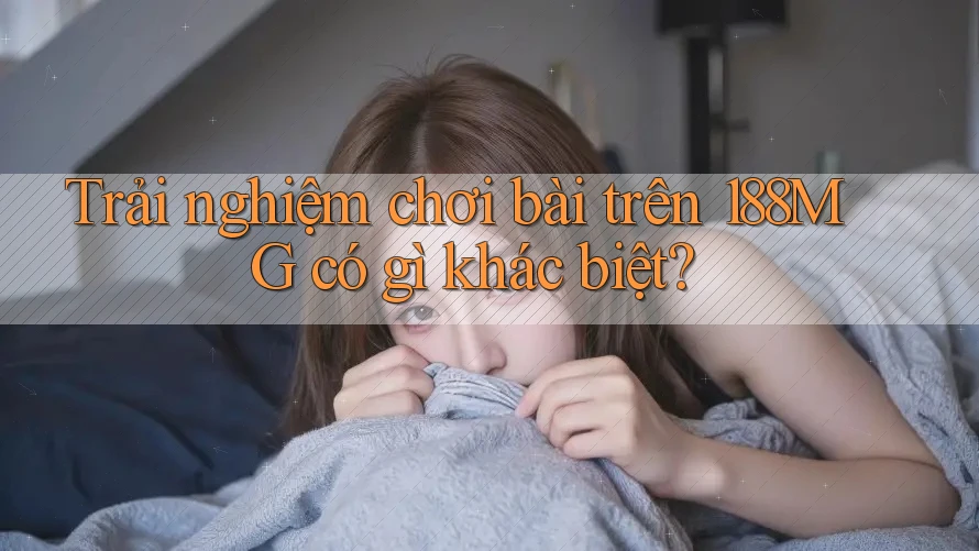 Trải nghiệm chơi bài trên 188MG có gì khác biệt? Trải nghiệm chơi bài trên 188MG có gì khác biệt?